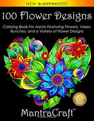 100 Flower Designs: Coloring Book For Adults Featuring Flowers, Vases, Bunches, and a Variety of Flower Designs