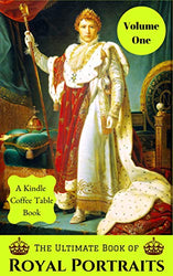 The Ultimate Book of Royal Portraits: Volume One: A Kindle Coffee Table Book