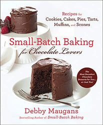 Small-Batch Baking for Chocolate Lovers: Recipes for Cookies, Cakes, Pies, Tarts, Muffins and Scones