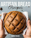 Artisan Bread Recipes: Artisan Bread Cookbook Full of Easy, Simple And Mouthwatering Artisan Bread Recipes