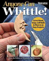 Anyone Can Whittle!: Carve Wood, Soap, Golf Balls & More in 35 Easy Projects (Fox Chapel Publishing) Beginner-Friendly Guide to Whittling with Full-Size Patterns, Step-by-Step Illustrations, and More