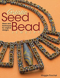 Artistic Seed Bead Jewelry: Ideas and Techniques for Original Designs
