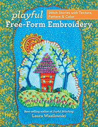 Playful Free-Form Embroidery: Stitch Stories with Texture, Pattern & Color