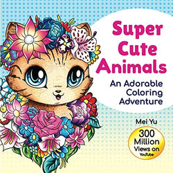 Super Cute Animals: An Adorable Coloring Adventure: Cute, Kawaii, Chibi Animal Coloring Book for Girls, Teens, Kids, & Adults with Relaxing Coloring ... Relief (Mei Yu's Inspiring Coloring Books)