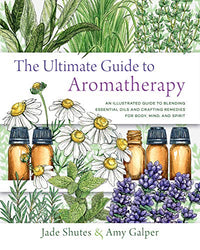 The Ultimate Guide to Aromatherapy: An Illustrated guide to blending essential oils and crafting remedies for body, mind, and spirit (The Ultimate Guide to..., 9)