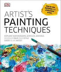 Artist's Painting Techniques: Explore Watercolors, Acrylics, and Oils; Discover Your Own Style; Grow as an Art