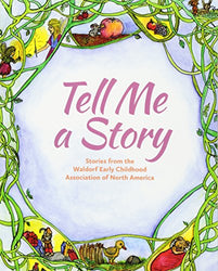 Tell Me a Story: Stories from the waldorf Early Childhood Association of North America