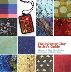 The Polymer Clay Artist's Guide: A Directory of Mixes, Colors, Textures, Faux Finishes, and Surface Effects