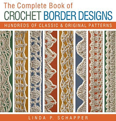 The Complete Book of Crochet Border Designs: Hundreds of Classics & Original Patterns (Volume 2) (Complete Crochet Designs)