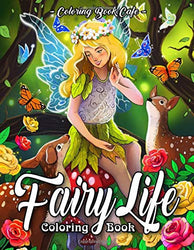 Fairy Life Coloring Book: An Adult Coloring Book Featuring Beautiful Fairies, Magical Fantasy Scenes and Relaxing Animal and Nature Patterns