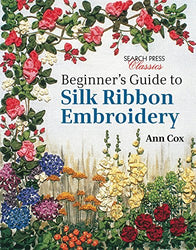 Beginner's Guide to Silk Ribbon Embroidery: Re-issue (Search Press Classics)