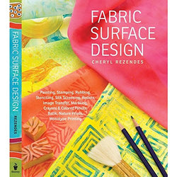 Fabric Surface Design: Painting, Stamping, Rubbing, Stenciling, Silk Screening, Resists, Image Transfer, Marbling, Crayons & Colored Pencils, Batik, Nature Prints, Monotype Printing