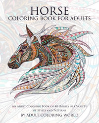 Horse Coloring Book For Adults: An Adult Coloring Book of 40 Horses in a Variety of Styles and
