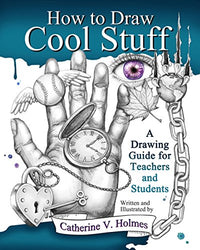 How to Draw Cool Stuff: A Drawing Guide for Teachers and Students