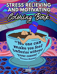 Stress Relieving and Motivating Coloring Book: An Inspirational Coloring Book with Motivational Quotes for Women & Teen Girls