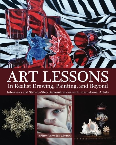 Art Lessons in Realist Drawing, Painting, and Beyond: Interviews and Step-by-Step Demonstrations with International Artists