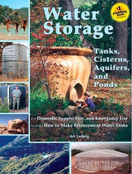 Water Storage: Tanks, Cisterns, Aquifers, and Ponds for Domestic Supply, Fire and Emergency Use--Includes How to Make Ferrocement Water Tanks
