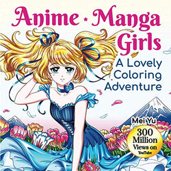 Anime Manga Girls: A Lovely Coloring Adventure: Gorgeous Anime Manga Coloring Book with Fun & Relaxing Coloring Pages & Stress-Relieving Designs of ... (Mei Yu's Inspiring Coloring Books)