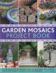 Garden Mosaics Project Book: Stylish ideas for decorating your outside space with over 400 stunning photographs and 25 step-by-step projects