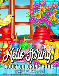 Adult Coloring Book Hello Spring!: A Fun Coloring Gift Book for Adult Featuring Stress Relieving Spring Scenes with Beautiful Flowers, Gardening, Charming Landscapes, Adorable Birds, and Much More!