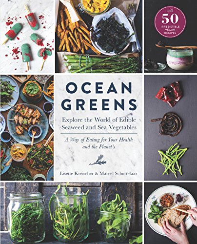 Ocean Greens: Explore the World of Edible Seaweed and Sea Vegetables: A Way of Eating for Your Health and the Planet's