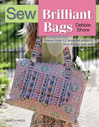 Sew Brilliant Bags: Choose from 12 beautiful projects, then design your own (SEW SERIES)
