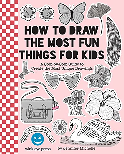 How to Draw the Most Fun Things for Kids: A Step-by-Step Guide to Create the Most Unique Drawings