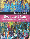 Because I Can: Fluid Acrylic Pouring & Abstract Art