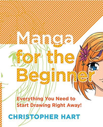 Manga for the Beginner: Everything you Need to Start Drawing Right Away! (Christopher Hart's