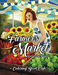 Farmer's Market Coloring Book: An Adult Coloring Book Featuring Charming Farmer's Market Scenes, Beautiful Farm Animals and Relaxing Country Landscapes