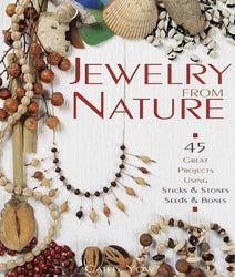 Jewelry From Nature: 45 Great Projects Using Sticks & Stones, Seeds & Bones