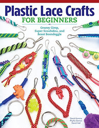 Plastic Lace Crafts for Beginners: Groovy Gimp, Super Scoubidou, and Beast Boondoggle (Design Originals) Master the Essential Techniques of Lacing 4-Strand & 6-Strand Key Chains, Bracelets, & More