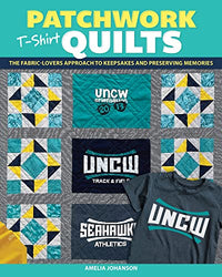Patchwork T-Shirt Quilts: The Fabric-Lover's Approach to Quilting Keepsakes and Preserving Memories (Landauer) 15 Unique Step-by-Step Projects and Patterns Using Sentimental Tees