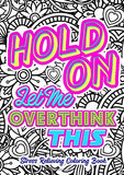 Hold On Let Me Overthink This - Stress Relieving Coloring book: Get Rid Of Anxiety And Relax (Inspiring Journals and  Coloring Books)