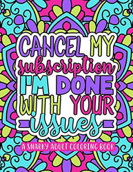 A Snarky Adult Coloring Book: Cancel My Subscription I'm Done With Your Issues