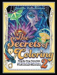The Secrets of Coloring 2: Step-by-Step Tutorials and Tricks of the Trade from a Professional Illustrator (Volume 2) (The Secrets of Coloring Series)