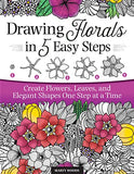 Drawing Florals in 5 Easy Steps: Create Flowers, Leaves, and Elegant Shapes One Step at a Time (Design Originals) Beginner-Friendly Instructions and Techniques to Create 130 Nature-Inspired Doodles