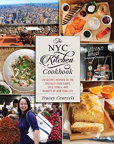 The NYC Kitchen Cookbook: 150 Recipes Inspired by the Specialty Food Shops, Spice Stores, and Markets of New York City