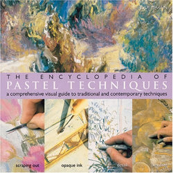 The Encyclopedia of Pastel Techniques: A Comprehensive Visual Guide to Traditional and Contemporary Techniques