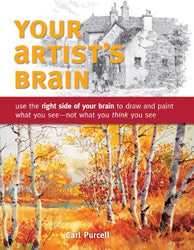 Your Artist's Brain: Use the right side of your brain to draw and paint what you see - not what you