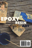 EPOXY RESIN ART FOR BEGINNERS: The New Step-By-Step Guide To Learning How To Make All Your Art Ideas Come True. Contains Easy Craft Projects With Color Images Of Jewelry, Tabletops, And Paintings.