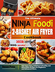 The Ultimate Ninja Foodi 2-Basket Air Fryer Cookbook: 500 Super Easy, Delicious & Healthy and Affordable Recipes for Beginners and Advanced Users.
