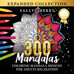 300 Coloring Mandala Designs for Adults Relaxation: World's Most Amazing Selection of Stress Relieving and Relaxing Mandalas. The Ultimate and ... Coloring Pages for Meditation and Mindfulness