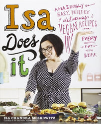 Isa Does It: Amazingly Easy, Wildly Delicious Vegan Recipes for Every Day of the Week