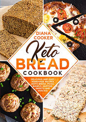 Keto Bread Cookbook: Delicious and Easy Homemade Recipes (Keto Bread, Pizza, Bagels, Muffins, Sweets and Snacks)