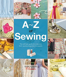 A-Z of Sewing: The ultimate guide for everyone from sewing beginners to experts (A-Z of Needlecraft)