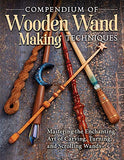 Compendium of Wooden Wand Making Techniques: Mastering the Enchanting Art of Carving, Turning, and Scrolling Wands (Fox Chapel Publishing) 20 Fantasy Designs, Step-by-Step Instructions, and Wood Guide