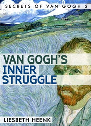 Van Gogh's Inner Struggle: Life, Work and Mental Illness (Secrets of Van Gogh Book 2)
