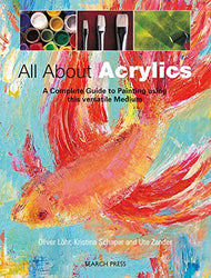 All about Acrylics: A Complete Guide to Painting Using This Versatile Medium (Practical Art Book from Search Press)