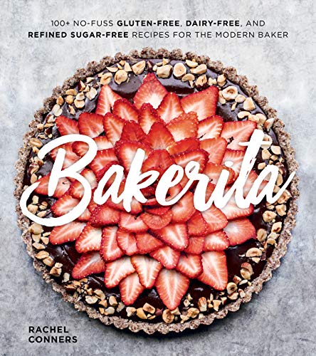 Bakerita: 100+ No-Fuss Gluten-Free, Dairy-Free, and Refined Sugar-Free Recipes for the Modern Baker